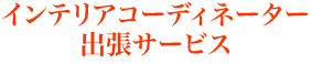 インテリアコーディネーター出張サービス